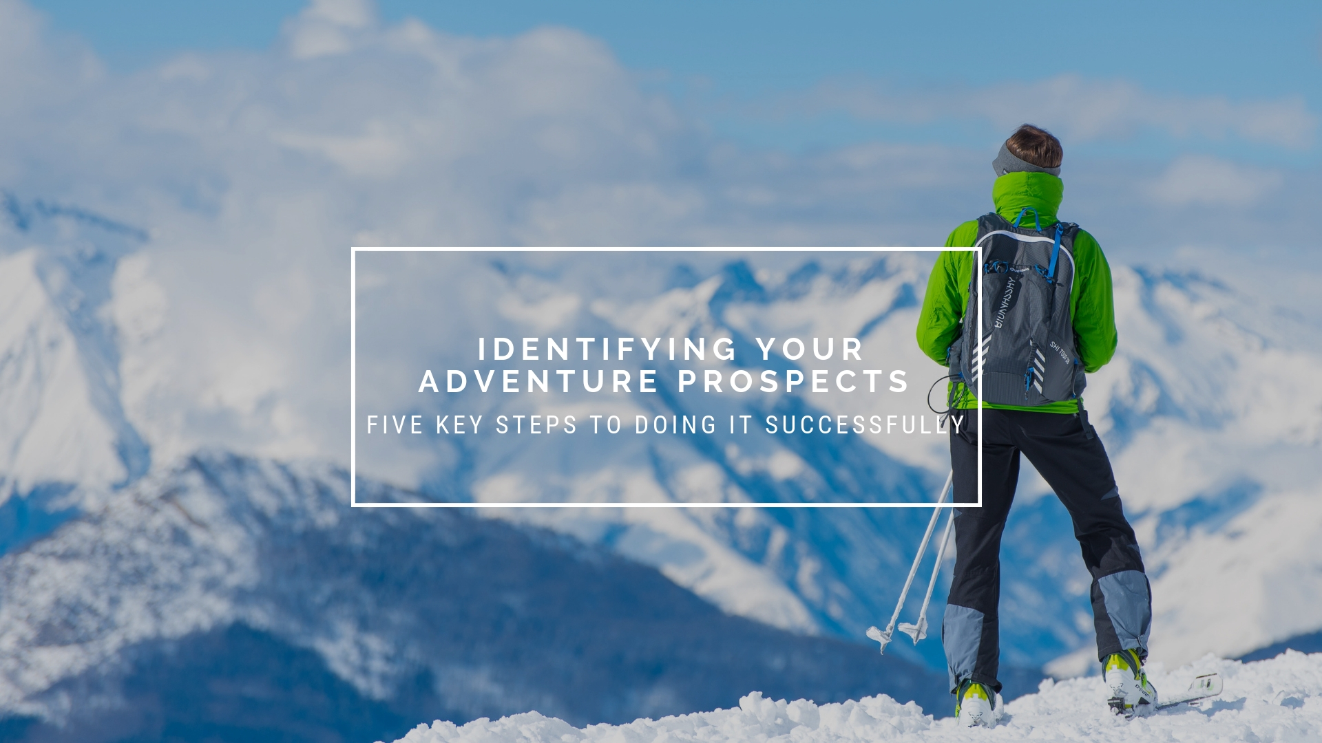 Five Key Steps to Successfully Identifying Your Adventure Prospects