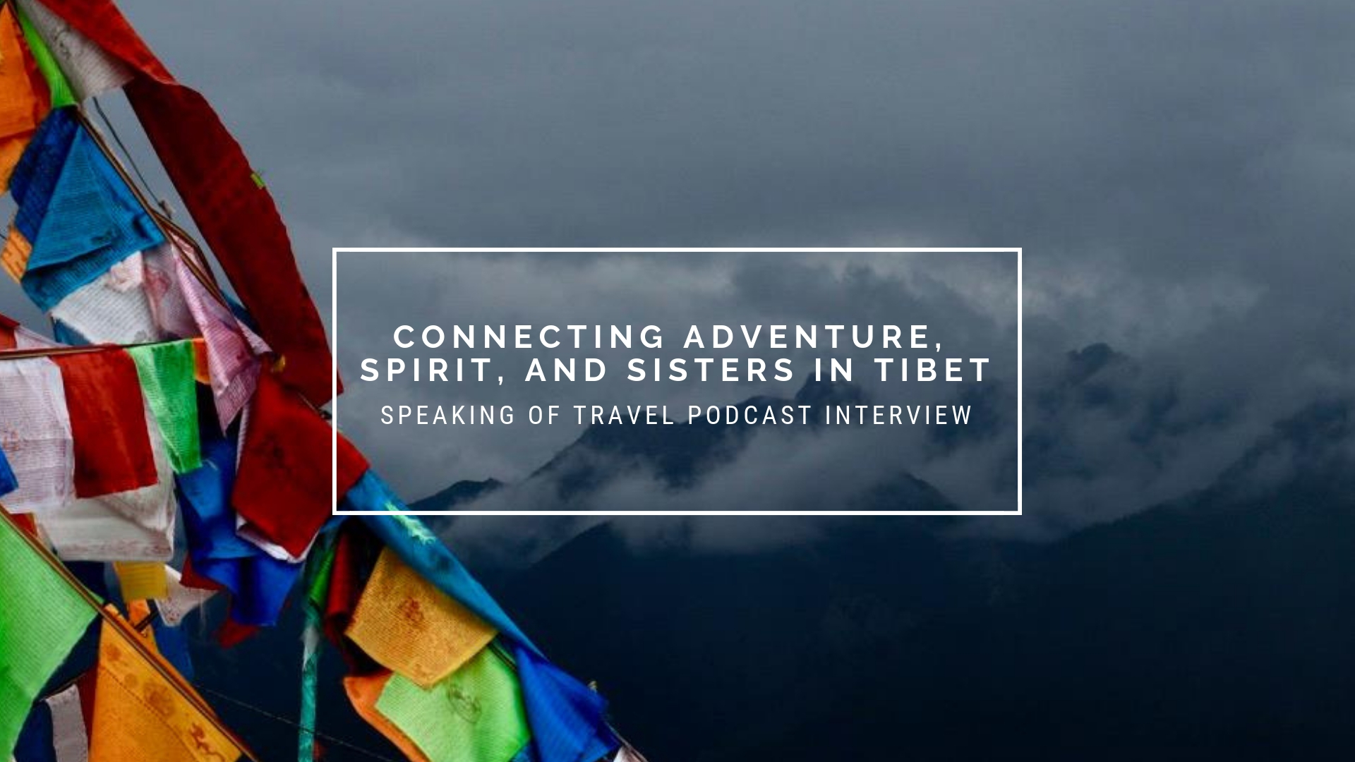 Connecting Adventure, Spirit, and Sisters in Tibet