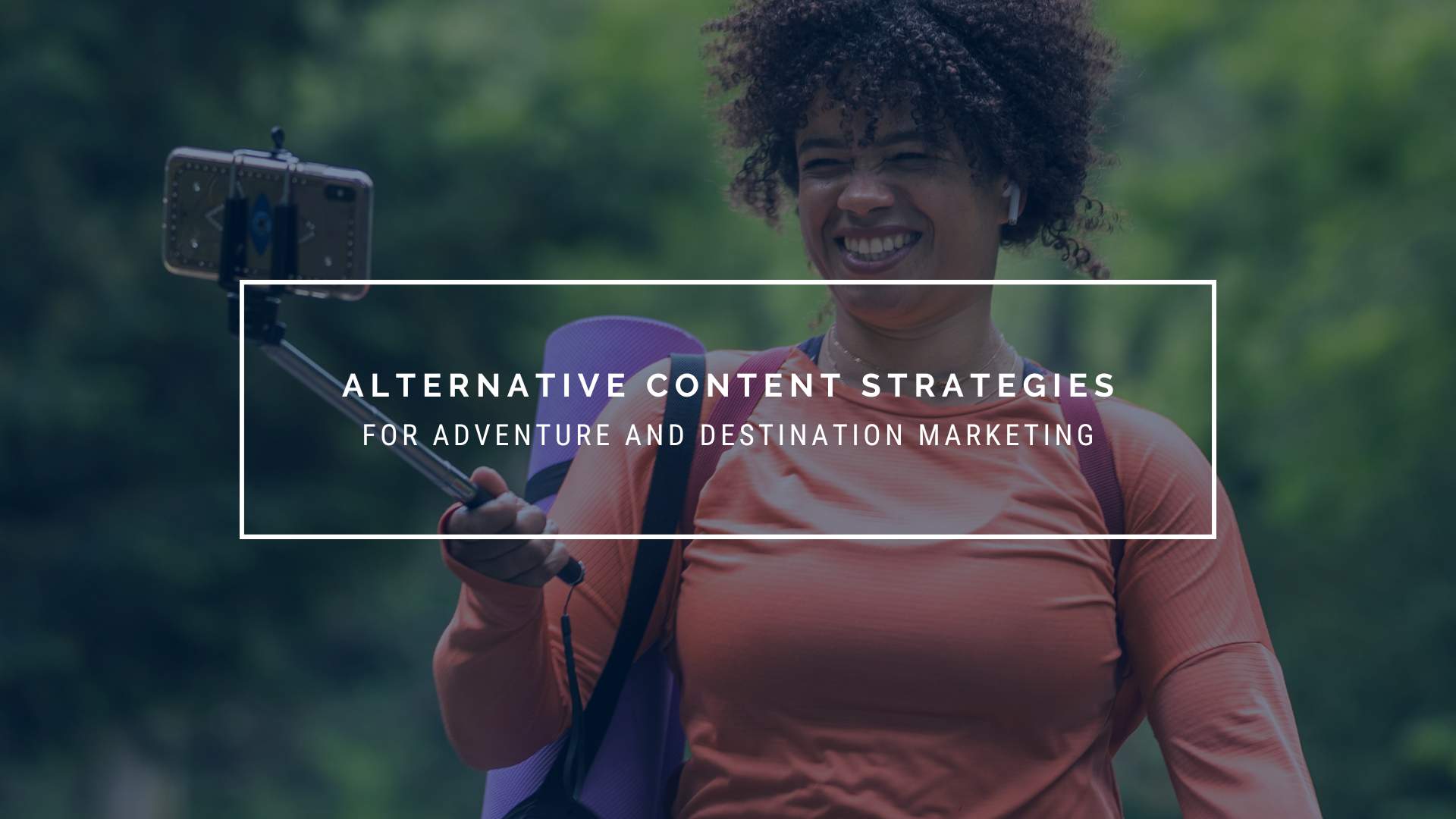 Alternative Content Strategies for Adventure and Destination Marketing