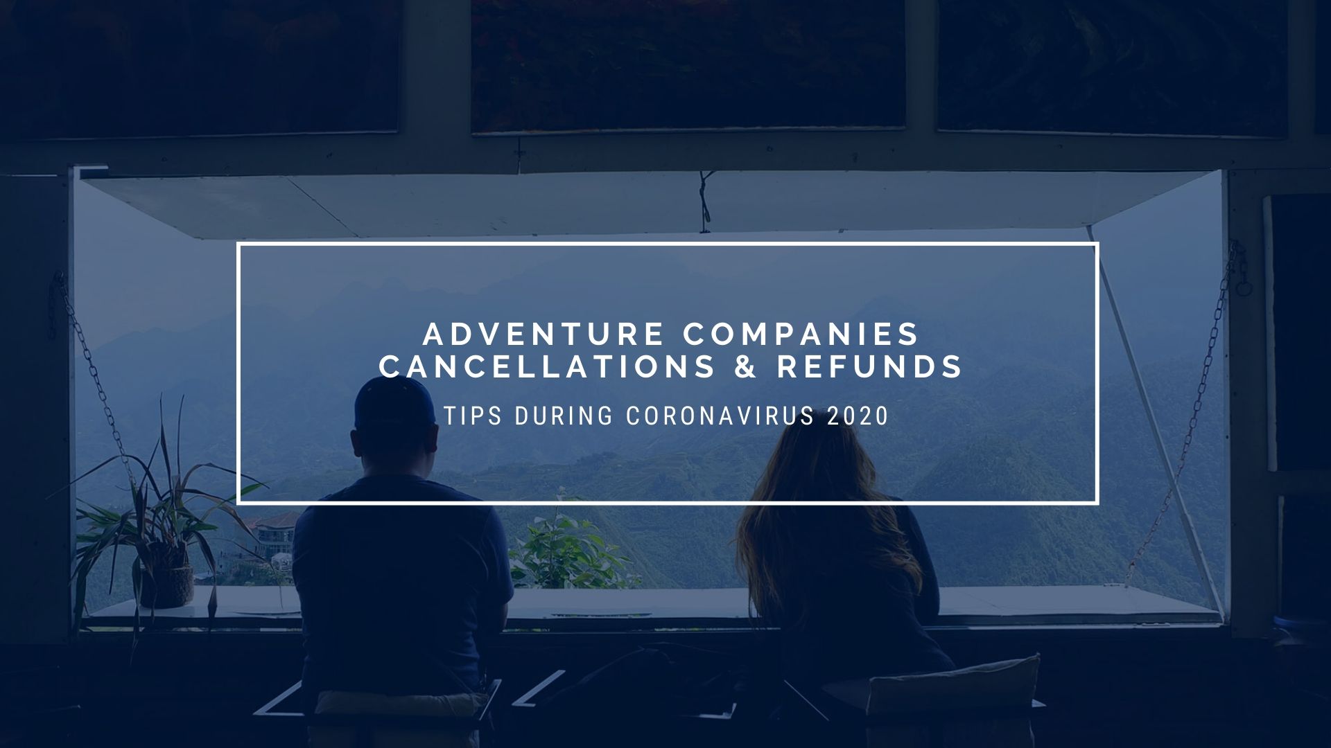 Adventure Companies Tips for Cancellations & Refunds During COVID-19