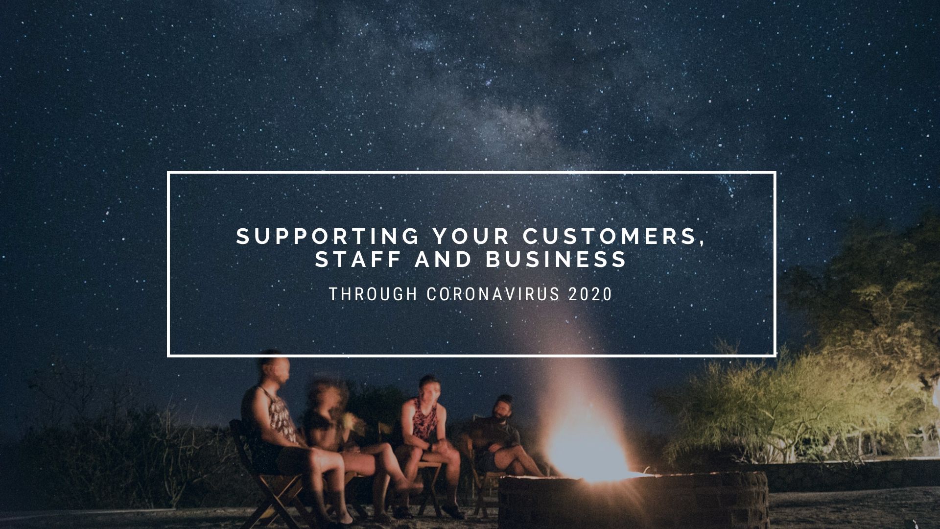 Supporting Your Customers, Staff and Business Through Coronavirus 2020