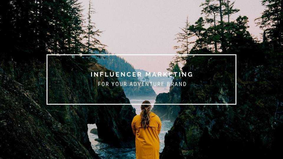 Influencer Marketing for Your Adventure Brand