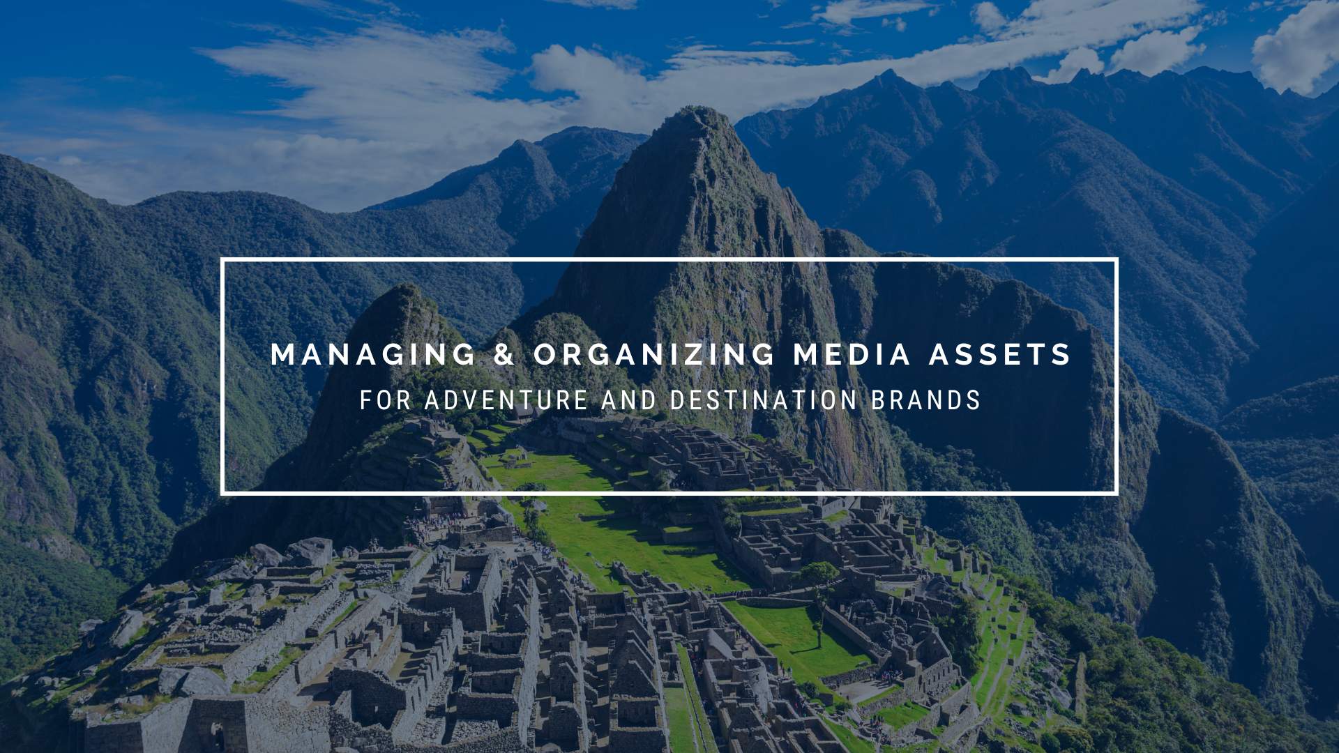 Managing and Organizing Media Assets for Adventure and Destination Brands