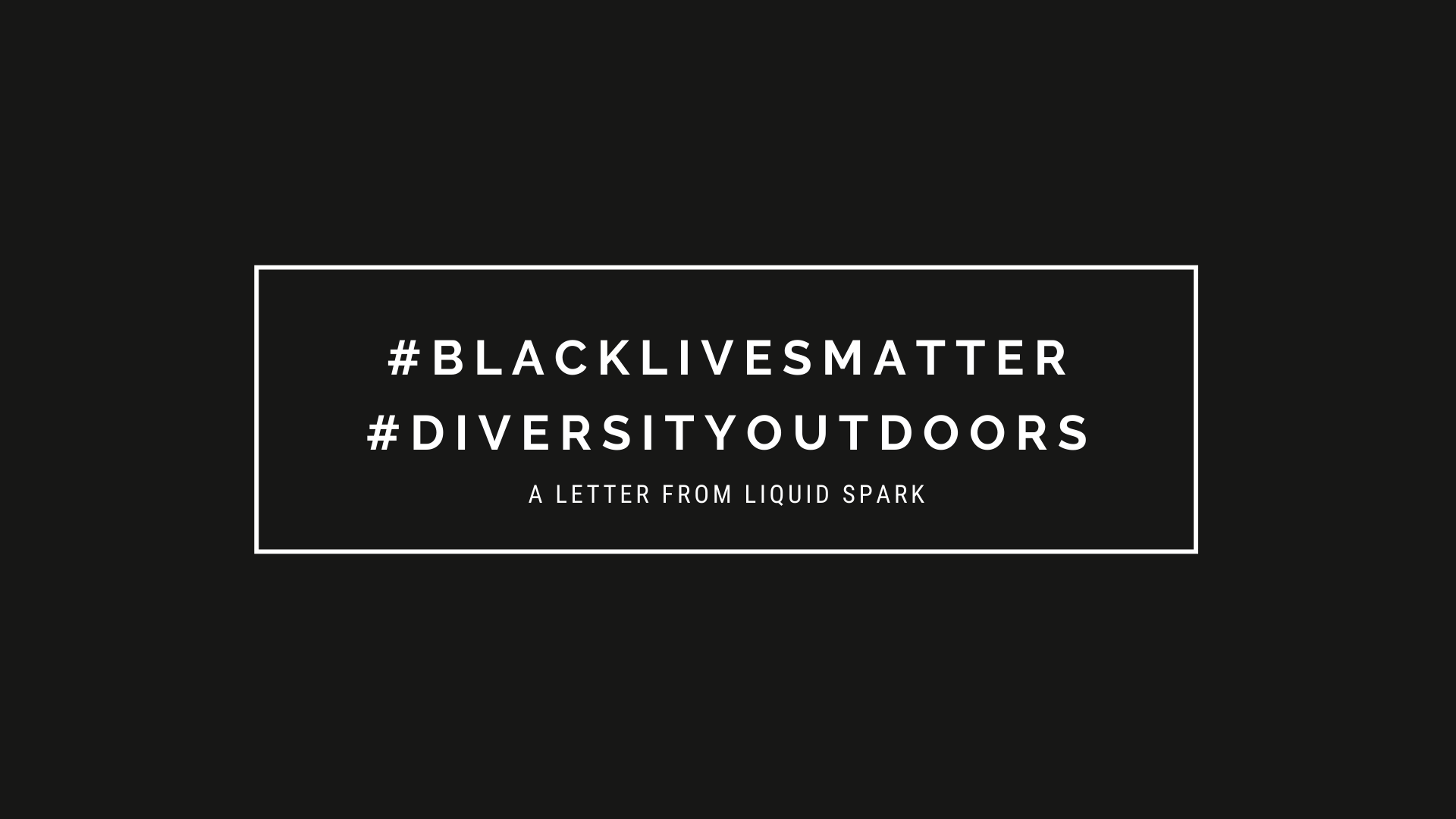 #BlackLivesMatter #DiversityOutdoors – A Letter from Liquid Spark